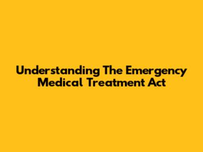 Understanding The Emergency Medical Treatment Act