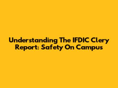 Understanding The IFDIC Clery Report: Safety On Campus