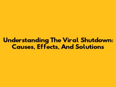 Understanding The Viral Shutdown: Causes, Effects, And Solutions