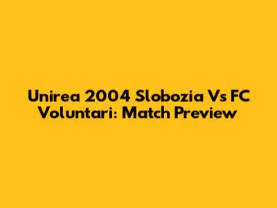 Unirea 2004 Slobozia Vs FC Voluntari: Match Preview