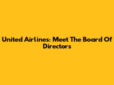 United Airlines: Meet The Board Of Directors