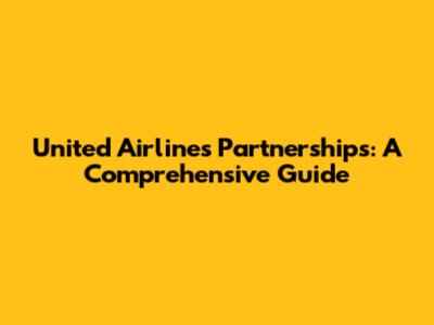 United Airlines Partnerships: A Comprehensive Guide