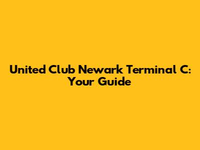 United Club Newark Terminal C: Your Guide