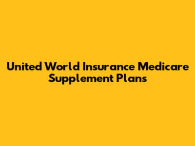 United World Insurance Medicare Supplement Plans