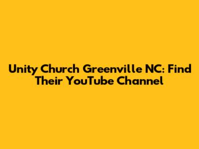 Unity Church Greenville NC: Find Their YouTube Channel