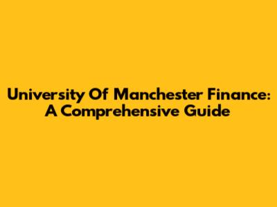 University Of Manchester Finance: A Comprehensive Guide