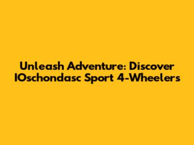 Unleash Adventure: Discover IOschondasc Sport 4-Wheelers