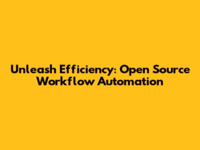 Unleash Efficiency: Open Source Workflow Automation
