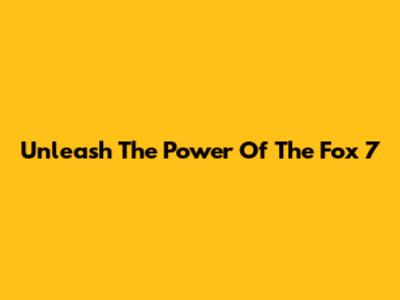 Unleash The Power Of The Fox 7