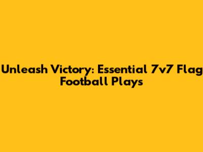 Unleash Victory: Essential 7v7 Flag Football Plays