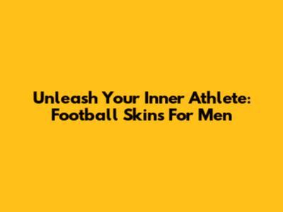 Unleash Your Inner Athlete: Football Skins For Men