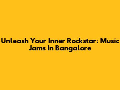 Unleash Your Inner Rockstar: Music Jams In Bangalore