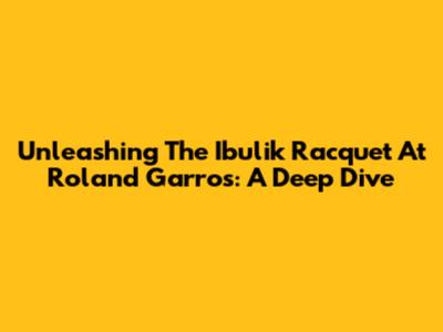Unleashing The Ibulik Racquet At Roland Garros: A Deep Dive