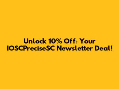 Unlock 10% Off: Your IOSCPreciseSC Newsletter Deal!