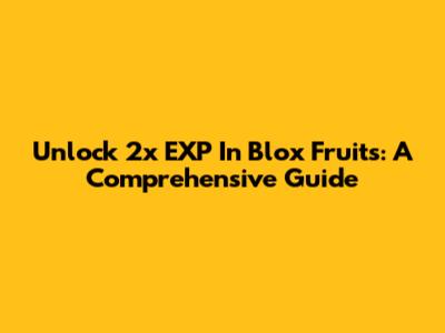 Unlock 2x EXP In Blox Fruits: A Comprehensive Guide