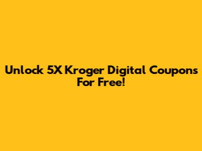 Unlock 5X Kroger Digital Coupons For Free!