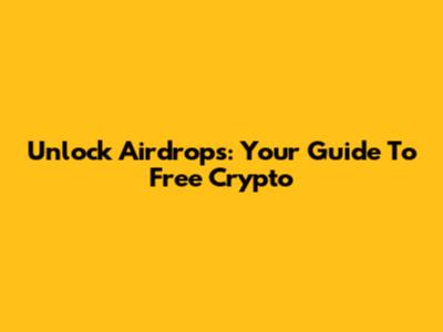 Unlock Airdrops: Your Guide To Free Crypto