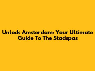 Unlock Amsterdam: Your Ultimate Guide To The Stadspas