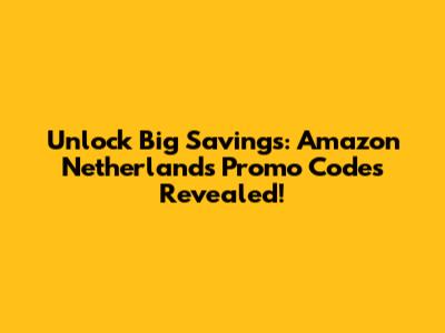 Unlock Big Savings: Amazon Netherlands Promo Codes Revealed!