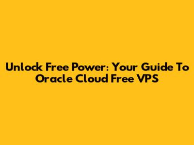 Unlock Free Power: Your Guide To Oracle Cloud Free VPS