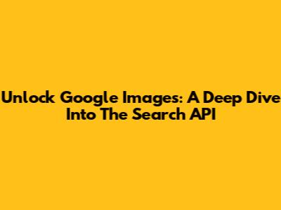 Unlock Google Images: A Deep Dive Into The Search API