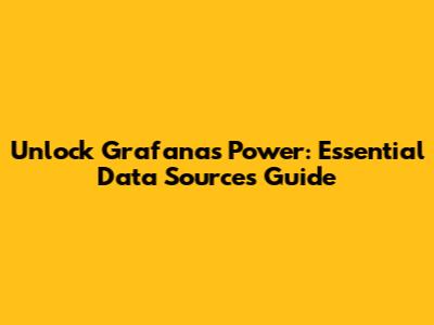 Unlock Grafana's Power: Essential Data Sources Guide