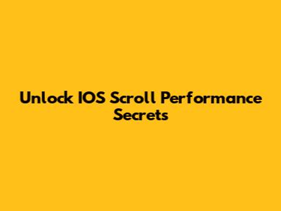 Unlock IOS Scroll Performance Secrets