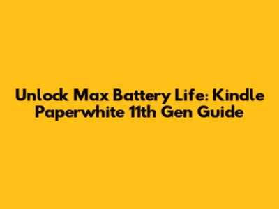 Unlock Max Battery Life: Kindle Paperwhite 11th Gen Guide