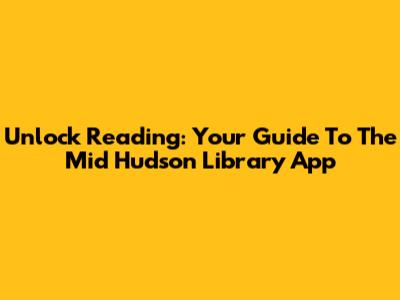 Unlock Reading: Your Guide To The Mid Hudson Library App
