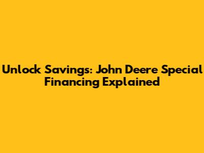 Unlock Savings: John Deere Special Financing Explained