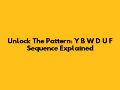 Unlock The Pattern: Y B W D U F Sequence Explained