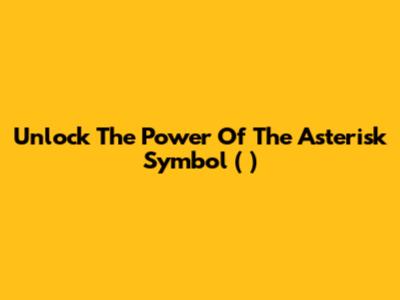 Unlock The Power Of The Asterisk Symbol (*)