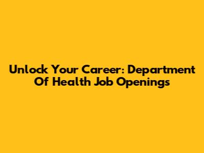 Unlock Your Career: Department Of Health Job Openings