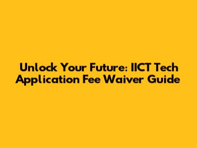Unlock Your Future: IICT Tech Application Fee Waiver Guide
