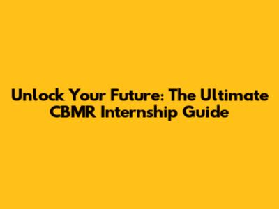 Unlock Your Future: The Ultimate CBMR Internship Guide