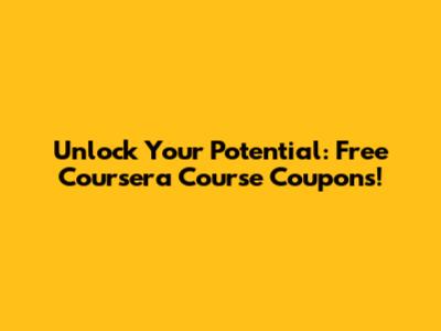 Unlock Your Potential: Free Coursera Course Coupons!
