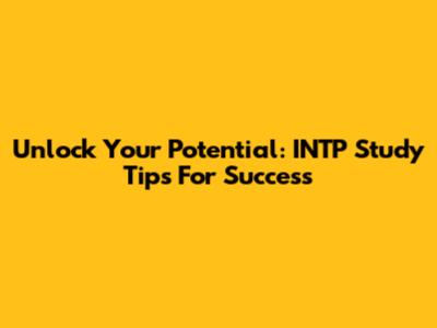 Unlock Your Potential: INTP Study Tips For Success