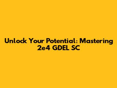 Unlock Your Potential: Mastering 2e4 GDEL SC