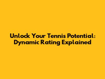 Unlock Your Tennis Potential: Dynamic Rating Explained