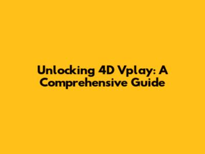 Unlocking 4D Vplay: A Comprehensive Guide