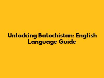 Unlocking Balochistan: English Language Guide