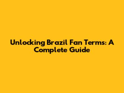 Unlocking Brazil Fan Terms: A Complete Guide