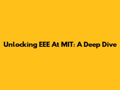 Unlocking EEE At MIT: A Deep Dive