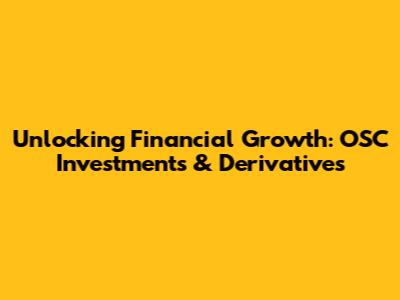 Unlocking Financial Growth: OSC Investments & Derivatives