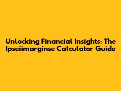 Unlocking Financial Insights: The Ipseiimarginse Calculator Guide