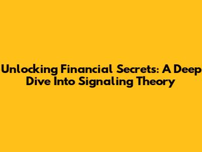 Unlocking Financial Secrets: A Deep Dive Into Signaling Theory