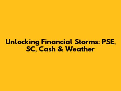 Unlocking Financial Storms: PSE, SC, Cash & Weather