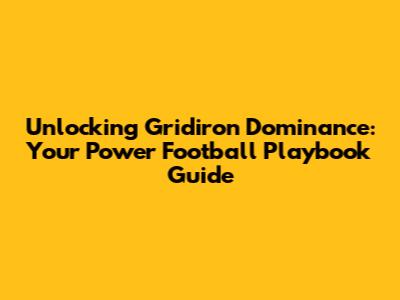 Unlocking Gridiron Dominance: Your Power Football Playbook Guide