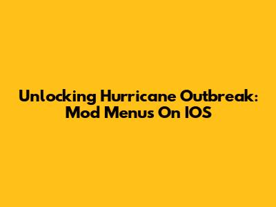Unlocking Hurricane Outbreak: Mod Menus On IOS