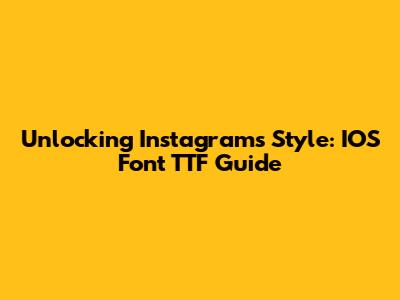 Unlocking Instagram's Style: IOS Font TTF Guide
